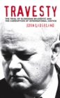 Image for Travesty: the trial of Slobodan Milosevic and the corruption of international justice
