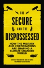 Image for The Secure and the Dispossessed: How the Military and Corporations Are Shaping a Climate-Changed World : 56514