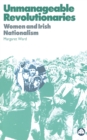 Image for Unmanageable revolutionaries: women and Irish nationalism