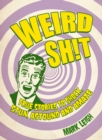 Image for Weird sh!t: true stories to shock, stun, astound and amaze