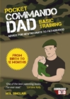 Image for Pocket commando dad: basic training : advice for new recruits to fatherhood. (from birth to 12 months)