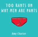 Image for 100 rants on why men are pants