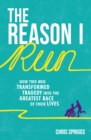 Image for The reason I run: how two men transformed tragedy into the greatest race of their lives