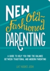Image for New old-fashioned parenting: a guide to help you find the balance between traditional and modern parenting
