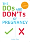 Image for The dos and don&#39;ts of pregnancy: from conception to birth