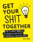 Image for Get Your Shit Together: Change Your Life