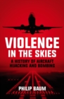 Image for Violence in the skies: a history of aircraft hijacking and bombing
