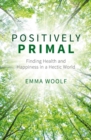 Image for Positively primal: finding health and happiness in a hectic world
