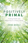 Image for Positively primal: finding health and happiness in a hectic world