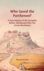 Image for Who Saved the Parthenon? : A New History of the Acropolis Before, Durin