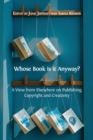 Image for Whose Book is it Anyway? : A View From Elsewhere on Publishing, Copyright and Creativity