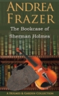 Image for The bookcase of Sherman Holmes  : a Holmes and Garden anthology