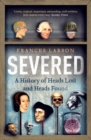 Image for Severed  : a history of heads lost and heads found