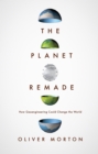 Image for The planet remade  : how geoengineering could change the world