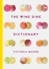 Image for Wine Dine Dictionary: Good Food and Good Wine: An A-Z of Suggestions for Happy Eating and Drinking