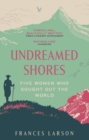 Image for Undreamed Shores: Five Women Who Sought the World