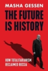 Image for The future is history  : how totalitarianism reclaimed Russia