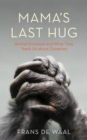 Image for Mama&#39;s Last Hug: Animal Emotions and What They Teach Us About Ourselves