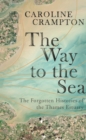 Image for The way to the sea  : the forgotten histories of the Thames Estuary