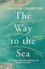 Image for The way to the sea  : the forgotten histories of the Thames Estuary