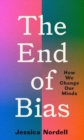 Image for The end of bias  : how we change our minds