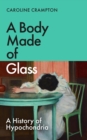 Image for Body Made of Glass: A History of Hypochondria