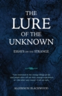 Image for The Lure of the Unknown : Essays on the Strange
