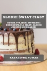 Image for Slodki Swiat Ciast : Odkryj Tajniki Wypieku i Dekorowania Ciast, Jakich Jeszcze Nie Znales!