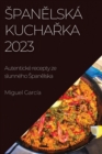 Image for Spanelska kucharka 2023 : Autenticke recepty ze slunneho Spanelska