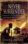 Image for Never surrender: dramatic escapes from Japanese prison camps