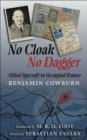 Image for No Cloak, No Dagger: Allied Spycraft in Occupied France