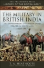 Image for The military in British India: the development of British land forces in South Asia, 1600-1947