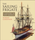 Image for The sailing frigate: a history in ship models