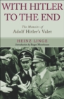 Image for With Hitler to the end: the memoir of Adolf Hitler&#39;s valet