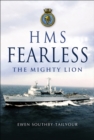 Image for HMS Fearless: the mighty lion 1965-2002 : a biography of a warship and her ship&#39;s company