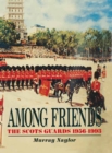 Image for Among friends: the Scots Guards, 1956-1993.