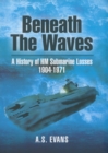 Image for Beneath the waves: a history of HM submarine losses 1904-1971