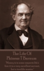 Image for Life of Phineas T Barnum: &amp;quote;money Is in Some Respects Life&#39;s Fire: It Is a Very Excellent Servant, But a Terrible Master.&amp;quote;