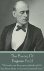 Image for Poetry of Eugene Field: &amp;quote;no Book Can Be Appreciated Until It Has Been Slept With and Dreamed Over.&amp;quote;