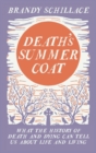 Image for Death&#39;s summer coat  : what the history of death and dying can tell us about life and living
