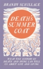 Image for Death&#39;s summer coat: what the history of death and dying can tell us about life and living