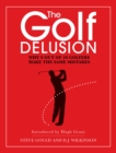 Image for The golf delusion: why 9 out of 10 golfers make the same mistakes : lessons and stories from the Knightsbridge Golf School
