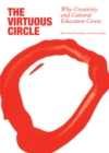 Image for The Virtuous Circle : Why Creativity and Cultural Education Count