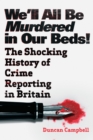 Image for We&#39;ll all be murdered in our beds!: the shocking history of the dark side of the news