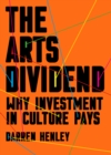 Image for The arts dividend  : why investment in culture pays