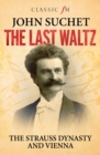 Image for The last waltz  : the Strauss dynasty and Vienna
