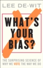 Image for What&#39;s Your Bias?: the Surprising Science of Why We Vote the Way We Do