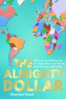 Image for The almighty dollar  : follow the incredible journey of a single dollar to see how the global economy really works