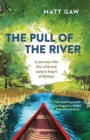Image for The pull of the river  : a journey into the wild and watery heart of Britain