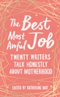 Image for The best, most awful job  : twenty writers talk honestly about motherhood